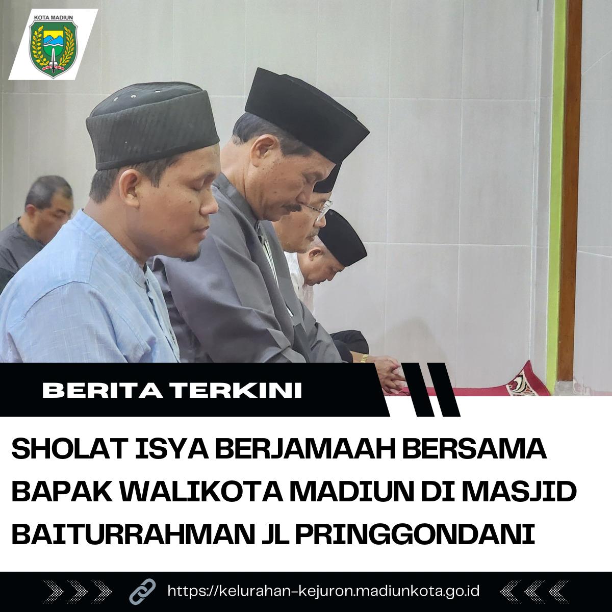 Sholat Isyaa Berjamaah Bersama Bapak Walikota Madiun di Masjid Baitulrohman Kelurahan Kejuron